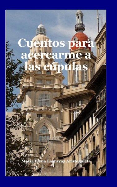 Cuentos para acercarme a las cúpulas Cuentos para acercarme a las cúpulas