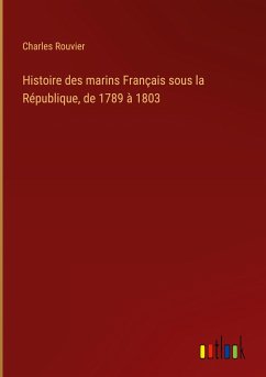 Histoire des marins Français sous la République, de 1789 à 1803 - Rouvier, Charles