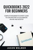 QuickBooks 2022 for Beginners: Complete Beginner to Expert Guide to Gain Mastery of QuickBooks Online and Desktop