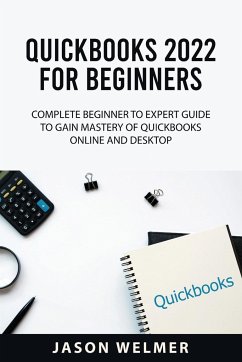 QuickBooks 2022 for Beginners: Complete Beginner to Expert Guide to Gain Mastery of QuickBooks Online and Desktop - Welmer