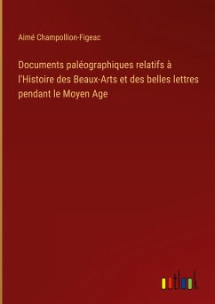 Documents paléographiques relatifs à l'Histoire des Beaux-Arts et des belles lettres pendant le Moyen Age