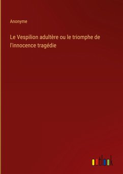 Le Vespilion adultère ou le triomphe de l'innocence tragédie - Anonyme