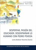 Despertar, pasión del educador : desentrañar lo humano con Pedro Poveda