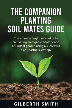 THE COMPANION PLANTING SOIL MATES GUIDE - Smith, Gilberth