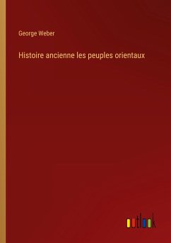 Histoire ancienne les peuples orientaux - Weber, George