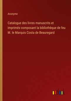 Catalogue des livres manuscrits et imprimés composant la bibliothèque de feu M. le Marquis Costa de Beauregard