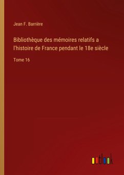 Bibliothèque des mémoires relatifs a l'histoire de France pendant le 18e siècle - Barrière, Jean F.