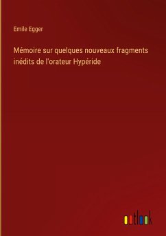 Mémoire sur quelques nouveaux fragments inédits de l'orateur Hypéride