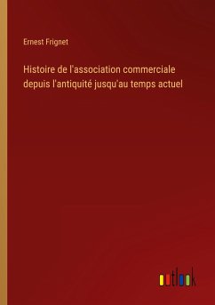 Histoire de l'association commerciale depuis l'antiquité jusqu'au temps actuel - Frignet, Ernest