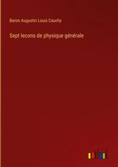 Sept lecons de physique générale - Cauchy, Baron Augustin Louis