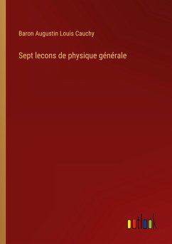 Sept lecons de physique générale - Cauchy, Baron Augustin Louis