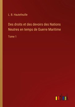 Des droits et des devoirs des Nations Neutres en temps de Guerre Maritime - Hautefeuille, L. B.