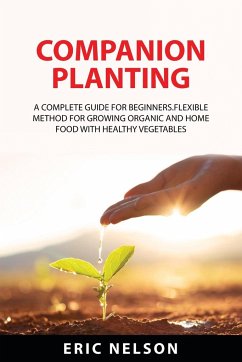 Companion Planting: A Complete Guide for Beginners.Flexible Method for Growing Organic and Home Food with Healthy Vegetables - Nelson, Eric
