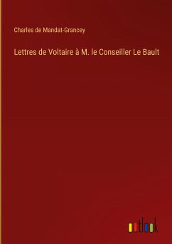 Lettres de Voltaire à M. le Conseiller Le Bault