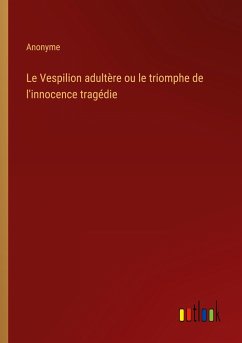 Le Vespilion adultère ou le triomphe de l'innocence tragédie - Anonyme