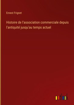 Histoire de l'association commerciale depuis l'antiquité jusqu'au temps actuel - Frignet, Ernest