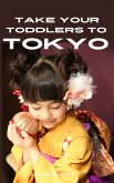 Take Your Toddlers To Tokyo (Japan - What To Expect) (eBook, ePUB)