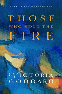 Those Who Hold the Fire (Lays of the Hearth-Fire) (eBook, ePUB) - Goddard, Victoria