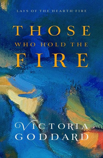 Those Who Hold the Fire (Lays of the Hearth-Fire) (eBook, ePUB) Those Who Hold the Fire (Lays of the Hearth-Fire) (eBook, ePUB)