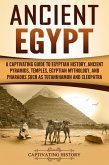 Ancient Egypt: A Captivating Guide to Egyptian History, Ancient Pyramids, Temples, Egyptian Mythology, and Pharaohs such as Tutankhamun and Cleopatra (eBook, ePUB)