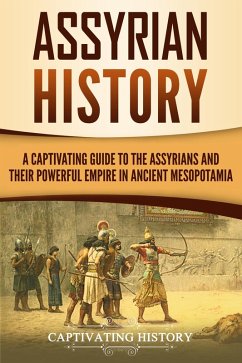 Assyrian History: A Captivating Guide to the Assyrians and Their Powerful Empire in Ancient Mesopotamia (eBook, ePUB) - History, Captivating