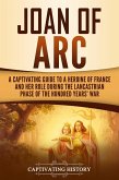 Joan of Arc: A Captivating Guide to a Heroine of France and Her Role During the Lancastrian Phase of the Hundred Years' War (eBook, ePUB)