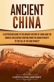Ancient China: A Captivating Guide to the Ancient History of China and the Chinese Civilization Starting from the Shang Dynasty to the Fall of the Han Dynasty (eBook, ePUB)