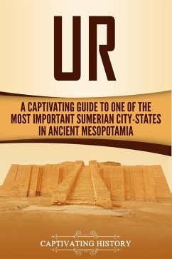 Ur: A Captivating Guide to One of the Most Important Sumerian City-States in Ancient Mesopotamia (eBook, ePUB) - History, Captivating