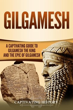 Gilgamesh: A Captivating Guide to Gilgamesh the King and the Epic of Gilgamesh (eBook, ePUB) - History, Captivating