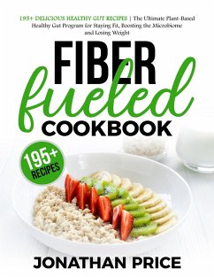 Fiber Fueled Cookbook: 30-Days Jumpstart Program, 30-Plants Challenge and 195+ Delicious Healthy Gut Recipes - Plant-Based Healthy Gut Program (eBook, ePUB) - Price, Jonathan