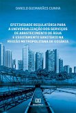 Efetividade regulatória para a universalização dos serviços de abastecimento de água e esgotamento sanitário na região metropolitana de Goiânia (eBook, ePUB) Efetividade regulatória para a universalização dos serviços de abastecimento de água e esgotamento sanitário na região metropolitana de Goiânia (eBook, ePUB)