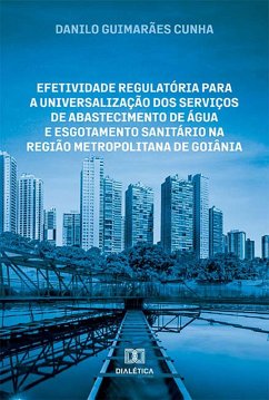 Cover Efetividade regulatória para a universalização dos serviços de abastecimento de água e esgotamento sanitário na região metropolitana de Goiânia (eBook, ePUB)