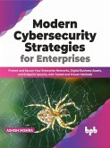 Modern Cybersecurity Strategies for Enterprises: Protect and Secure Your Enterprise Networks, Digital Business Assets, and Endpoint Security with Tested and Proven Methods (English Edition) (eBook, ePUB)