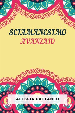 Sciamanesimo Avanzato (eBook, ePUB) - Cattaneo, Alessia