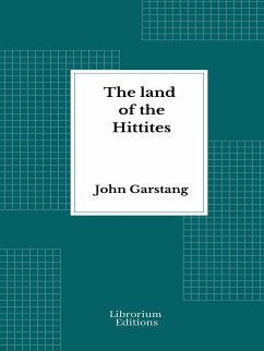The land of the Hittites - Illustrated Edition 1910 (eBook, ePUB) - Garstang, John