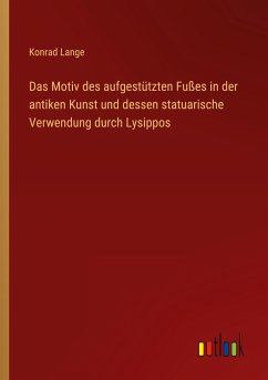 Das Motiv des aufgestützten Fußes in der antiken Kunst und dessen statuarische Verwendung durch Lysippos - Lange, Konrad