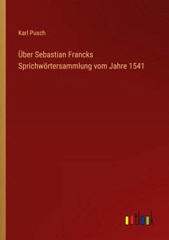 Über Sebastian Francks Sprichwörtersammlung vom Jahre 1541 - Pusch, Karl
