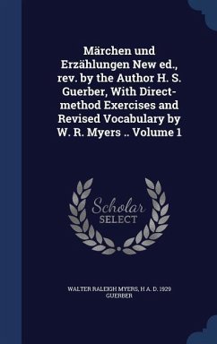 Märchen und Erzählungen New ed., rev. by the Author H. S. Guerber, With Direct-method Exercises and Revised Vocabulary by W. R. Myers .. Volume 1 - Myers, Walter Raleigh; Guerber, H A D