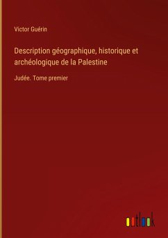 Description géographique, historique et archéologique de la Palestine - Guérin, Victor