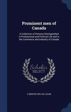 Prominent men of Canada: A Collection of Persons Distinguished in Professional and Political Life and in the Commerce and Industry of Canada - Adam, G. Mercer