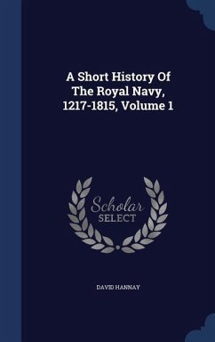 A Short History Of The Royal Navy, 1217-1815, Volume 1 - Hannay, David