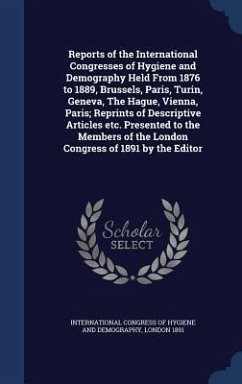 Reports of the International Congresses of Hygiene and Demography Held From 1876 to 1889, Brussels, Paris, Turin, Geneva, The Hague, Vienna, Paris; Re