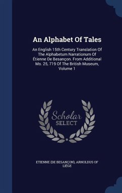 An Alphabet Of Tales: An English 15th Century Translation Of The Alphabetum Narrationum Of Étienne De Besançon. From Additional Ms. 25, 719 - Besançon), Etienne (De