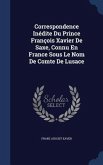Correspondence Inédite Du Prince François Xavier De Saxe, Connu En France Sous Le Nom De Comte De Lusace