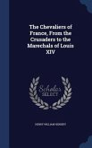 The Chevaliers of France, From the Crusaders to the Marechals of Louis XIV