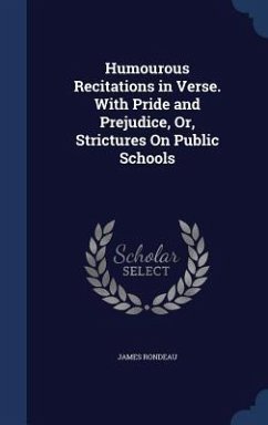 Humourous Recitations in Verse. With Pride and Prejudice, Or, Strictures On Public Schools - Rondeau, James
