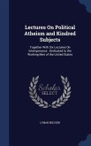 Lectures On Political Atheism and Kindred Subjects: Together With Six Lectures On Intemperance: Dedicated to the Working Men of the United States