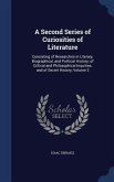 A Second Series of Curiosities of Literature: Consisting of Researches in Literary, Biographical, and Political History; of Critical and Philosophical