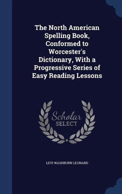 The North American Spelling Book, Conformed to Worcester's Dictionary, With a Progressive Series of Easy Reading Lessons - Leonard, Levi Washburn