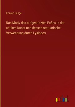 Das Motiv des aufgestützten Fußes in der antiken Kunst und dessen statuarische Verwendung durch Lysippos - Lange, Konrad